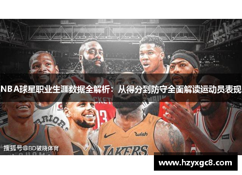NBA球星职业生涯数据全解析：从得分到防守全面解读运动员表现